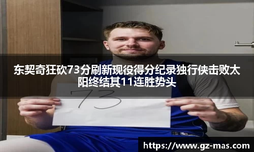 东契奇狂砍73分刷新现役得分纪录独行侠击败太阳终结其11连胜势头